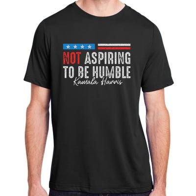 Not Aspiring To Be Humble Kamala Harris Adult ChromaSoft Performance T-Shirt