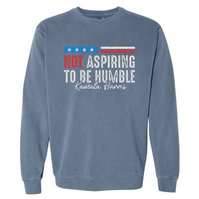 Not Aspiring To Be Humble Kamala Harris Garment-Dyed Sweatshirt