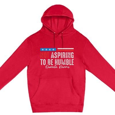 Not Aspiring To Be Humble Kamala Harris Premium Pullover Hoodie