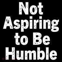 Not Aspiring To Be Humble Button