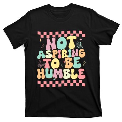 Not Aspiring To Be Humble Groovy T-Shirt