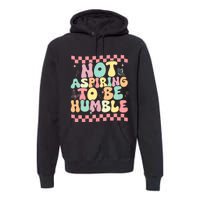 Not Aspiring To Be Humble Groovy Premium Hoodie