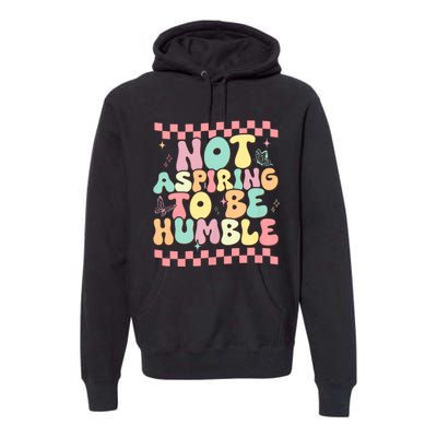 Not Aspiring To Be Humble Groovy Premium Hoodie