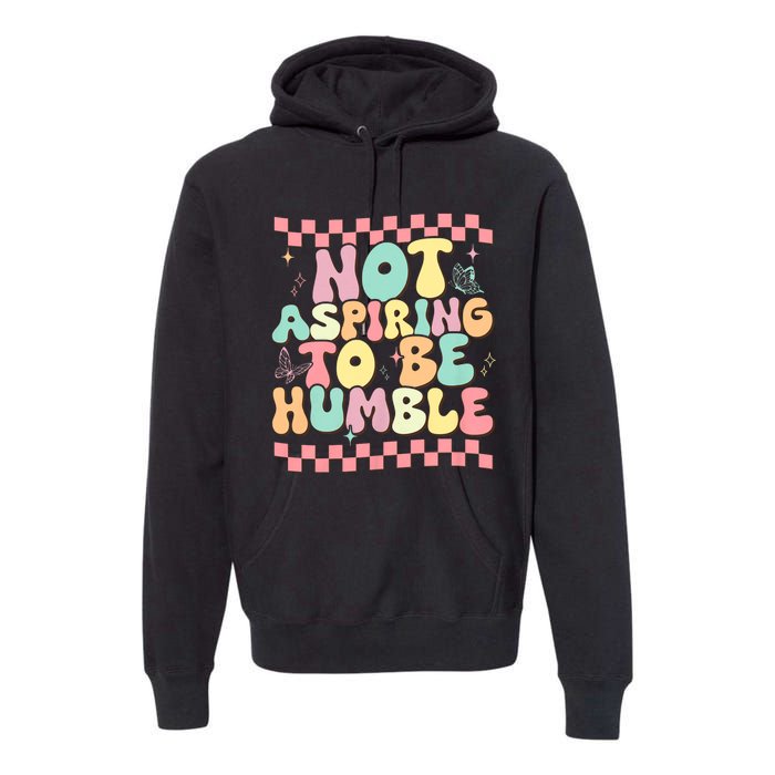 Not Aspiring To Be Humble Groovy Premium Hoodie