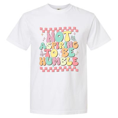 Not Aspiring To Be Humble Groovy Garment-Dyed Heavyweight T-Shirt