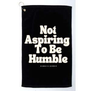 Not Aspiring To Be Humble Platinum Collection Golf Towel