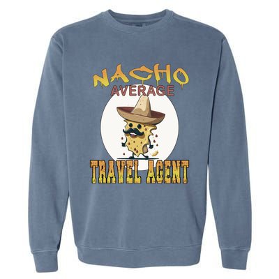 Nacho Average Travel Agent Worker Appreciation Week Gift Garment-Dyed Sweatshirt