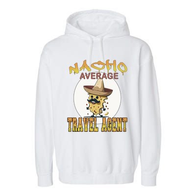 Nacho Average Travel Agent Worker Appreciation Week Gift Garment-Dyed Fleece Hoodie