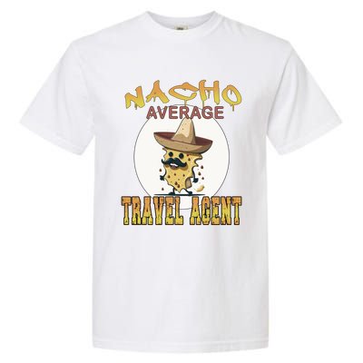 Nacho Average Travel Agent Worker Appreciation Week Gift Garment-Dyed Heavyweight T-Shirt