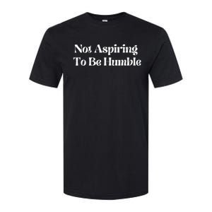 Not Aspiring To Be Humble Clothing Softstyle CVC T-Shirt