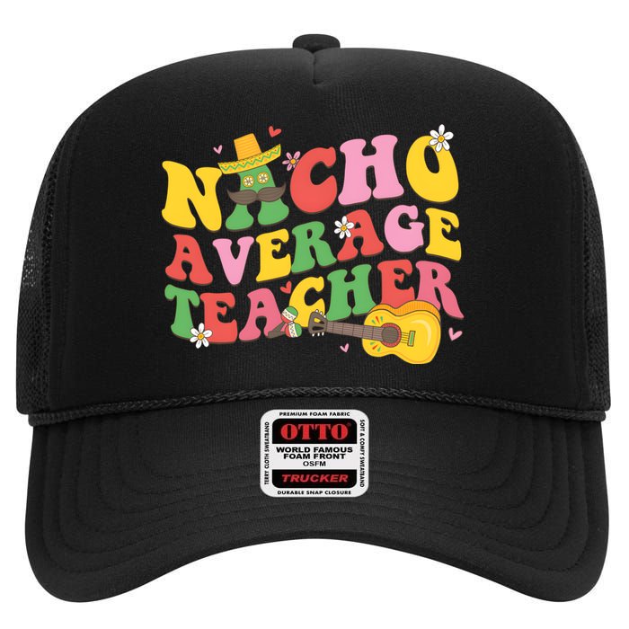 Nacho Average Teacher Cinco De Mayo High Crown Mesh Back Trucker Hat