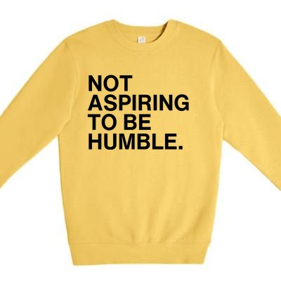 Not Aspiring To Be Humble Kamala Harris Feminist Message Premium Crewneck Sweatshirt