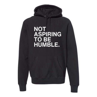 Not Aspiring To Be Humble Kamala Harris Feminist Message Premium Hoodie