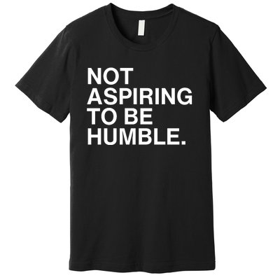 Not Aspiring To Be Humble Kamala Harris Feminist Message Premium T-Shirt