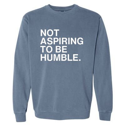 Not Aspiring To Be Humble Kamala Harris Feminist Message Garment-Dyed Sweatshirt