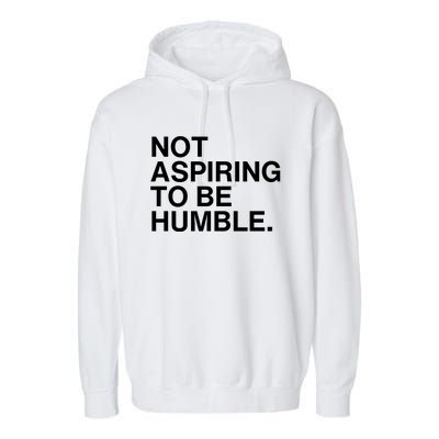 Not Aspiring To Be Humble Kamala Harris Feminist Message Garment-Dyed Fleece Hoodie