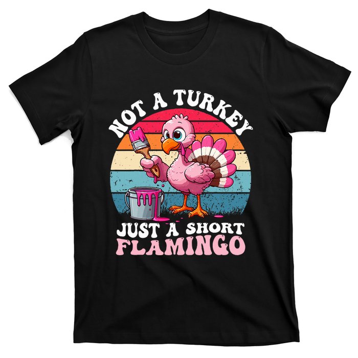 Not A Turkey Just A Short Flamingo Funny Thanksgiving Saying T-Shirt