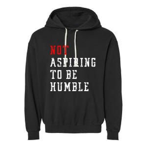 Not Aspiring To Be Humble Garment-Dyed Fleece Hoodie