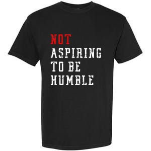 Not Aspiring To Be Humble Garment-Dyed Heavyweight T-Shirt