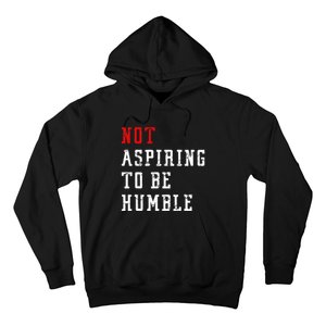 Not Aspiring To Be Humble Hoodie