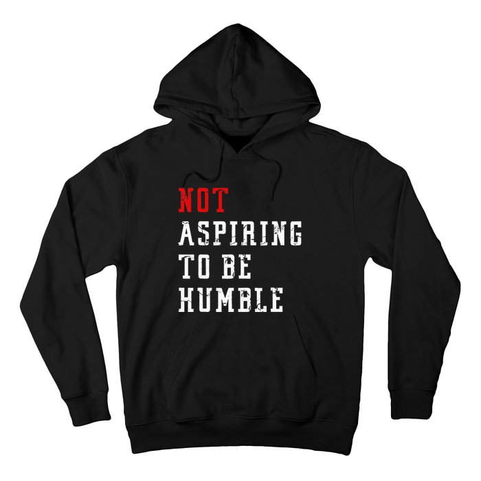 Not Aspiring To Be Humble Hoodie