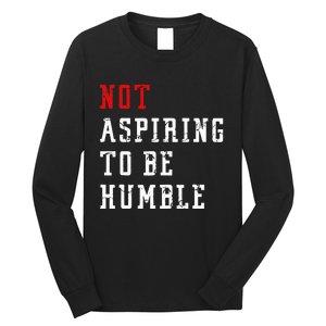 Not Aspiring To Be Humble Long Sleeve Shirt