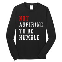 Not Aspiring To Be Humble Long Sleeve Shirt