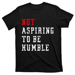 Not Aspiring To Be Humble T-Shirt