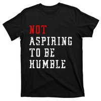 Not Aspiring To Be Humble T-Shirt