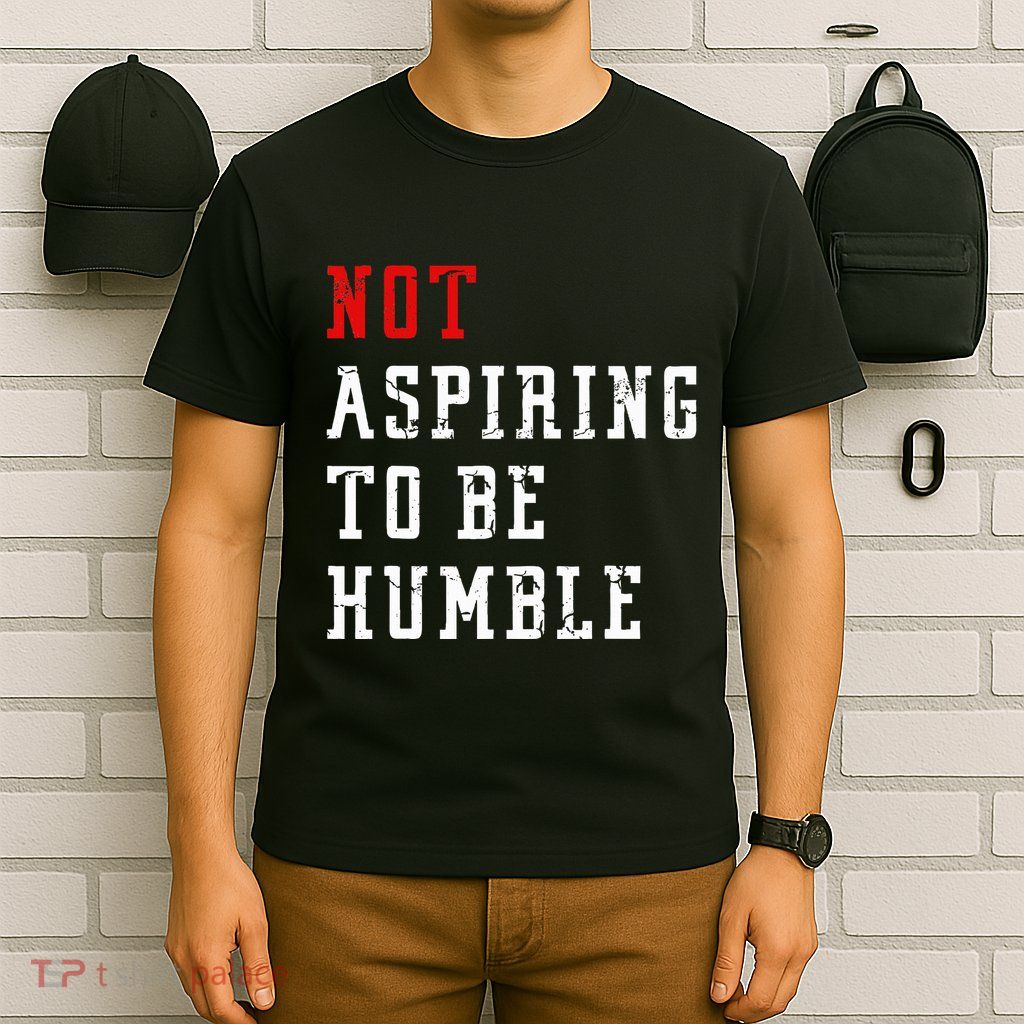 Not Aspiring To Be Humble T-Shirt