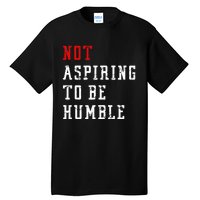 Not Aspiring To Be Humble Tall T-Shirt