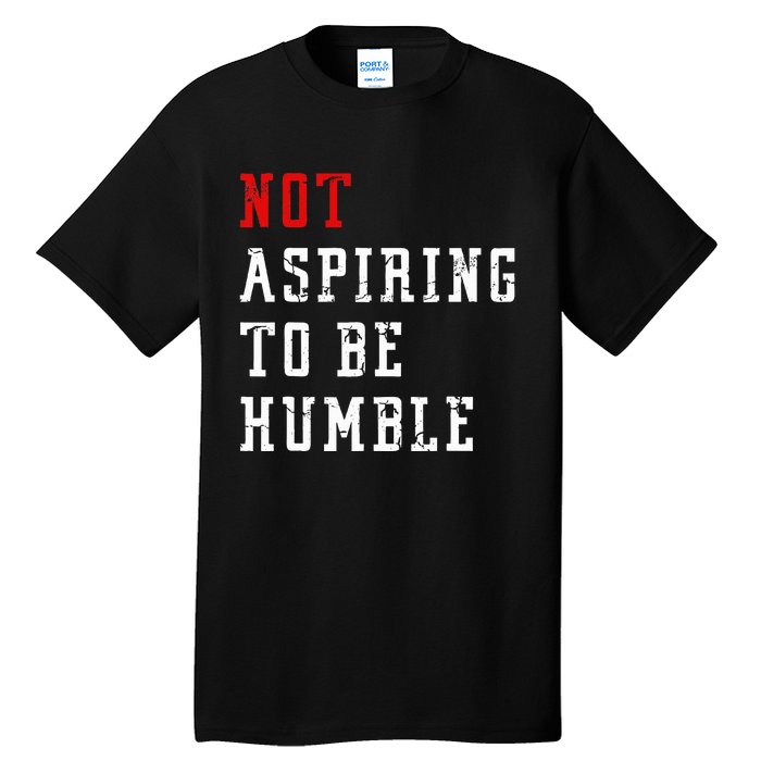 Not Aspiring To Be Humble Tall T-Shirt