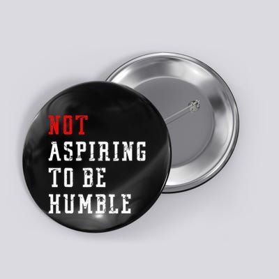 Not Aspiring To Be Humble Button