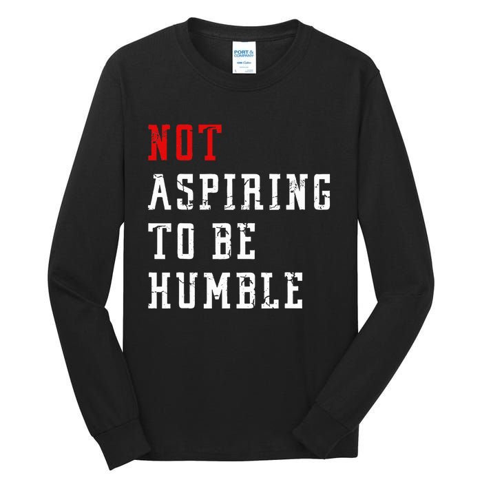 Not Aspiring To Be Humble Tall Long Sleeve T-Shirt