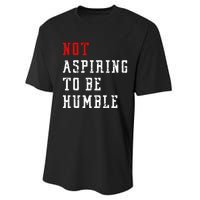 Not Aspiring To Be Humble Performance Sprint T-Shirt