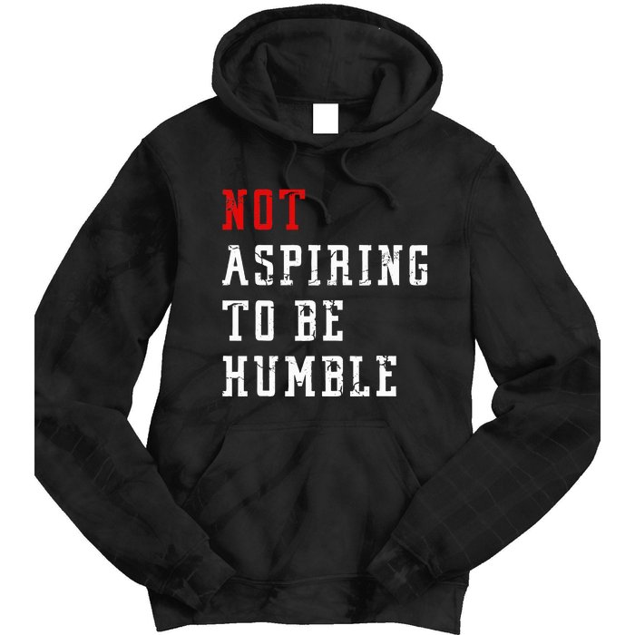 Not Aspiring To Be Humble Tie Dye Hoodie