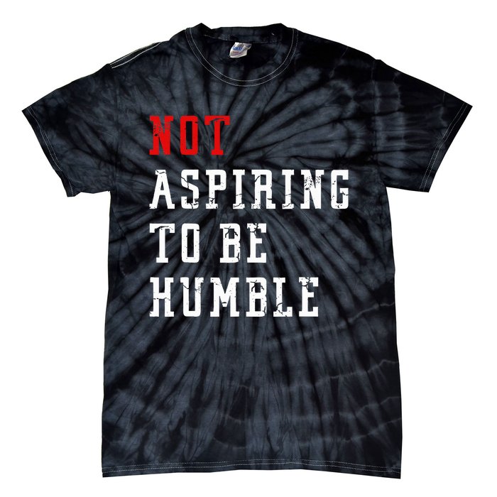 Not Aspiring To Be Humble Tie-Dye T-Shirt