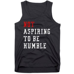 Not Aspiring To Be Humble Tank Top