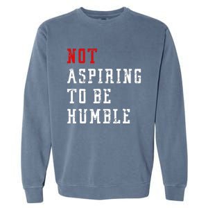 Not Aspiring To Be Humble Garment-Dyed Sweatshirt