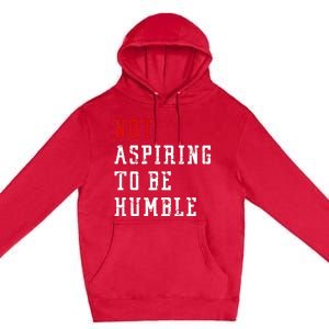 Not Aspiring To Be Humble Premium Pullover Hoodie