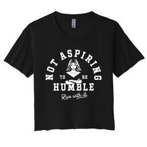 Not Aspiring To Be Humble Women's Crop Top Tee