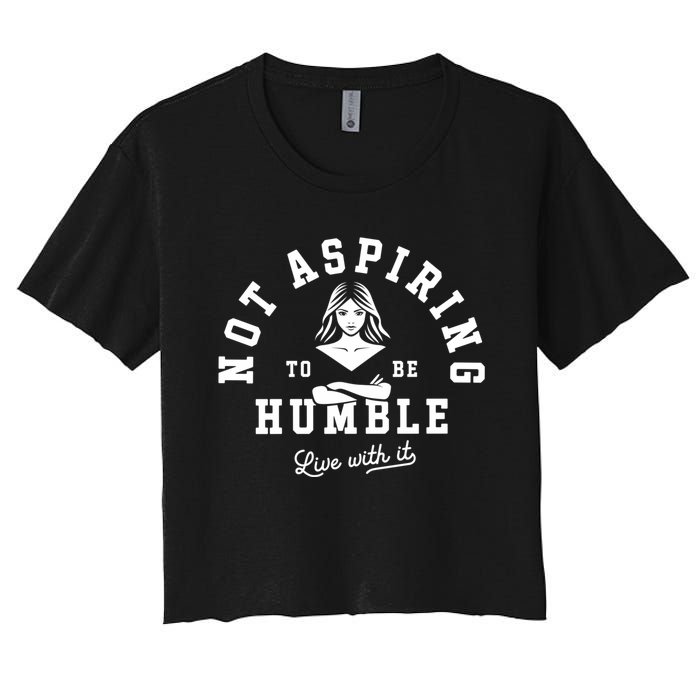 Not Aspiring To Be Humble Women's Crop Top Tee