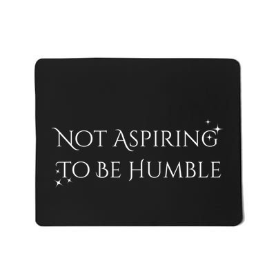 Not Aspiring To Be Humble Mousepad