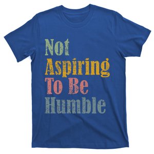 Not Aspiring To Be Humble T-Shirt