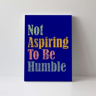 Not Aspiring To Be Humble Canvas