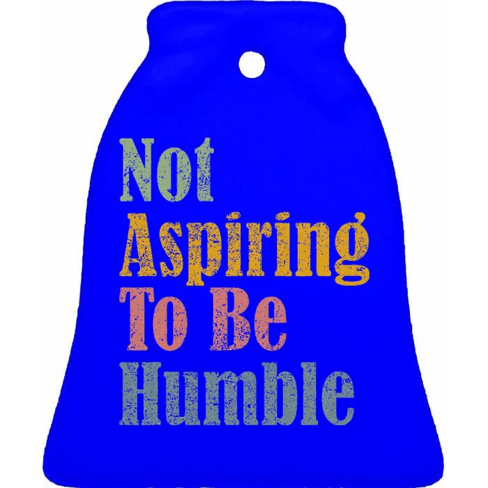 Not Aspiring To Be Humble Ceramic Bell Ornament