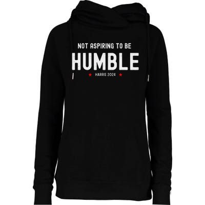 Not Aspiring To Be Humble Kamala Harris Feminist Message Womens Funnel Neck Pullover Hood