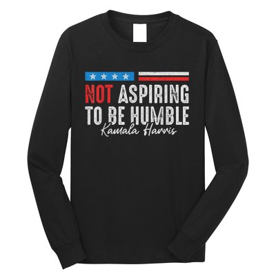 Not Aspiring To Be Humble Kamala Harris American Flag 2024 Long Sleeve Shirt