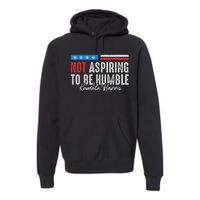 Not Aspiring To Be Humble Kamala Harris American Flag 2024 Premium Hoodie