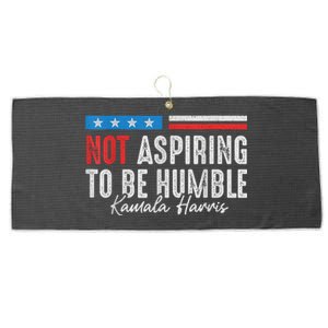 Not Aspiring To Be Humble Kamala Harris American Flag 2024 Large Microfiber Waffle Golf Towel